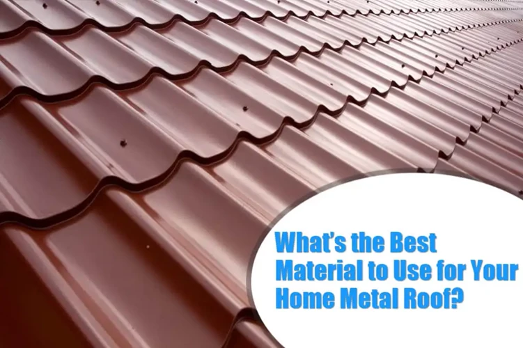 What’s the Best Material to Use for Your Home Metal Roof?