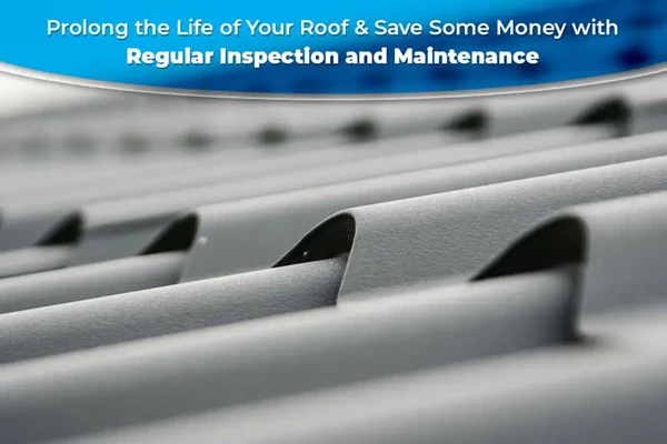 Prolong the Life of Your Roof & Save Some Money with Regular Inspection and Maintenance