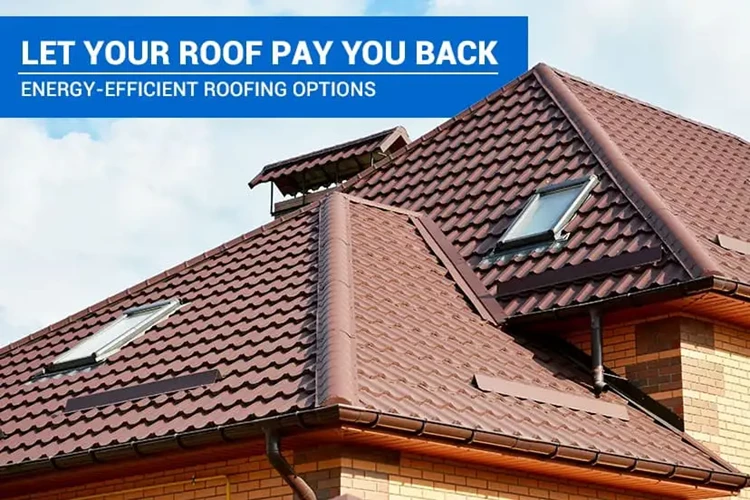 Let Your Roof Pay You Back: <br>Energy-Efficient Roofing Options
