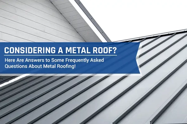 Considering a Metal Roof? Here Are Answers to Some Frequently Asked Questions About Metal Roofing!