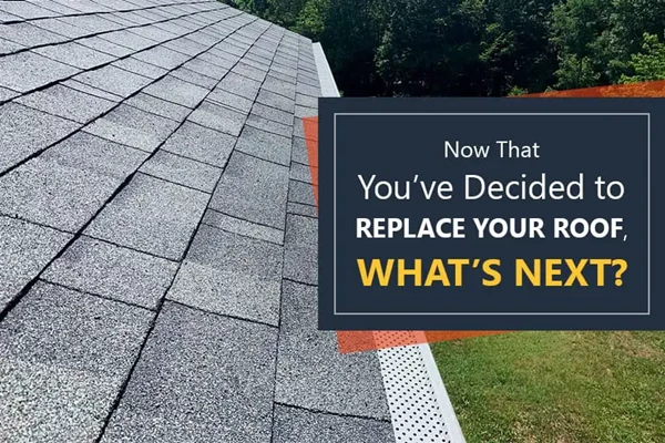 Now That You’ve Decided to Replace Your Roof, What’s Next?