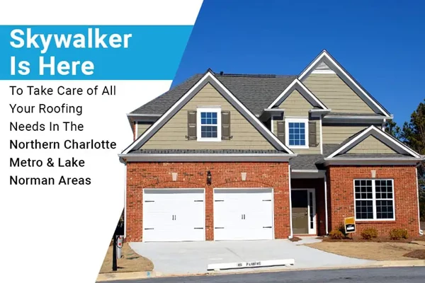 Skywalker Is Here To Take Care of All Your Roofing Needs In The Northern Charlotte Metro & Lake Norman Areas
