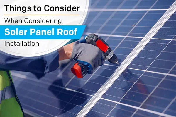 Things to Consider When Considering Solar Panel Roof Installation