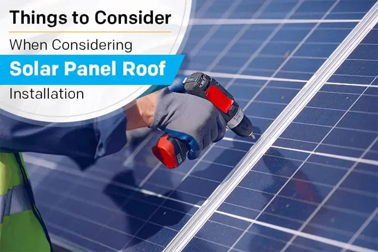 Things to Consider When Considering Solar Panel Roof Installation