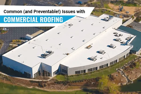 Common (and Preventable!) Issues with Commercial Roofing