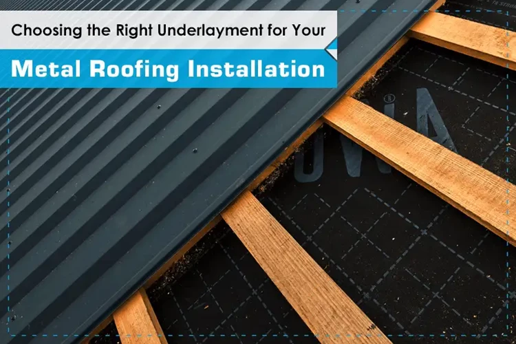 Choosing the Right Underlayment for Your Metal Roofing Installation