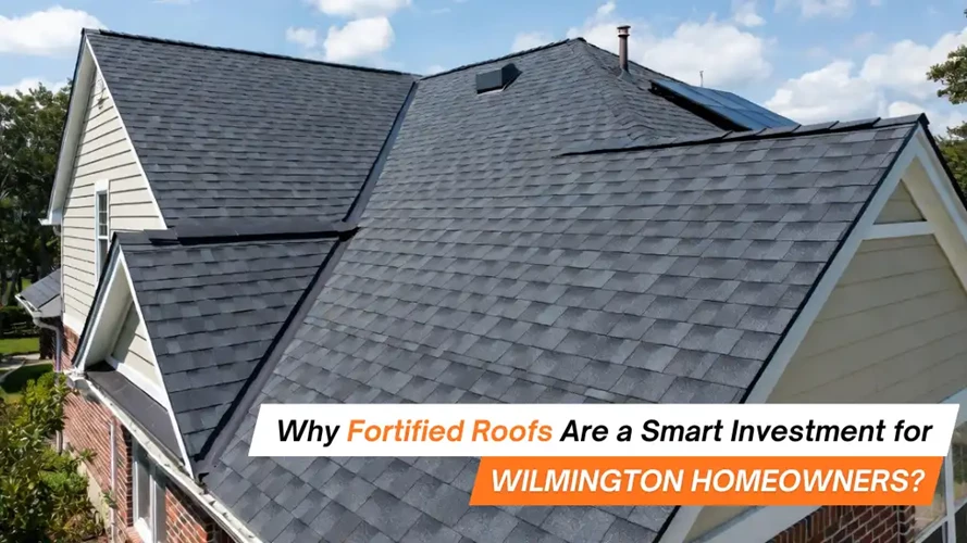 Why Fortified Roofs are a Smart Investment for Wilmington Homeowners